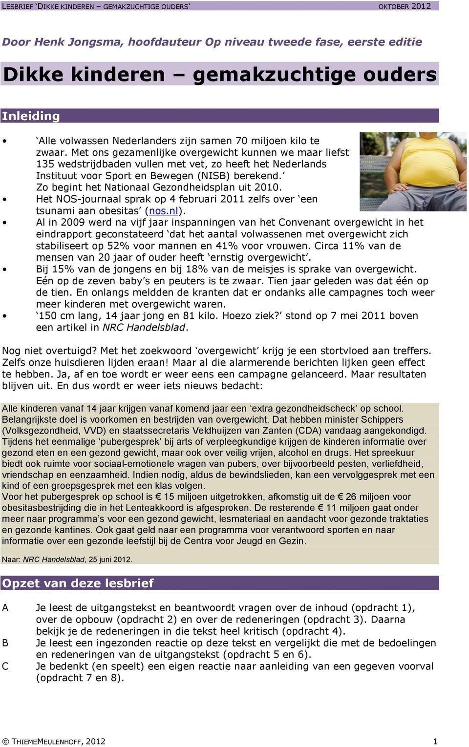 Zo begint het Nationaal Gezondheidsplan uit 2010. Het NOS-journaal sprak op 4 februari 2011 zelfs over een tsunami aan obesitas (nos.nl).