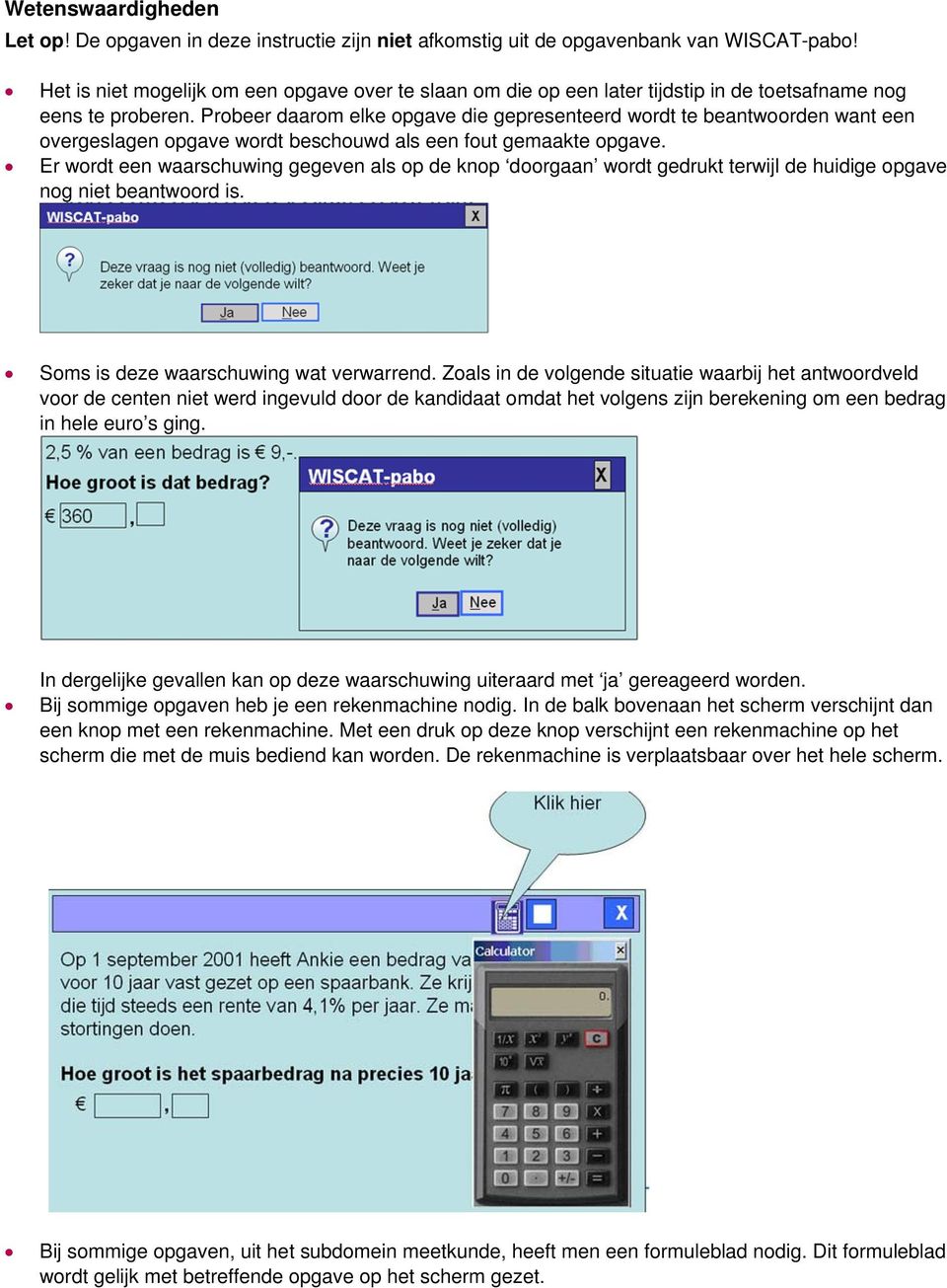 Probeer daarom elke opgave die gepresenteerd wordt te beantwoorden want een overgeslagen opgave wordt beschouwd als een fout gemaakte opgave.