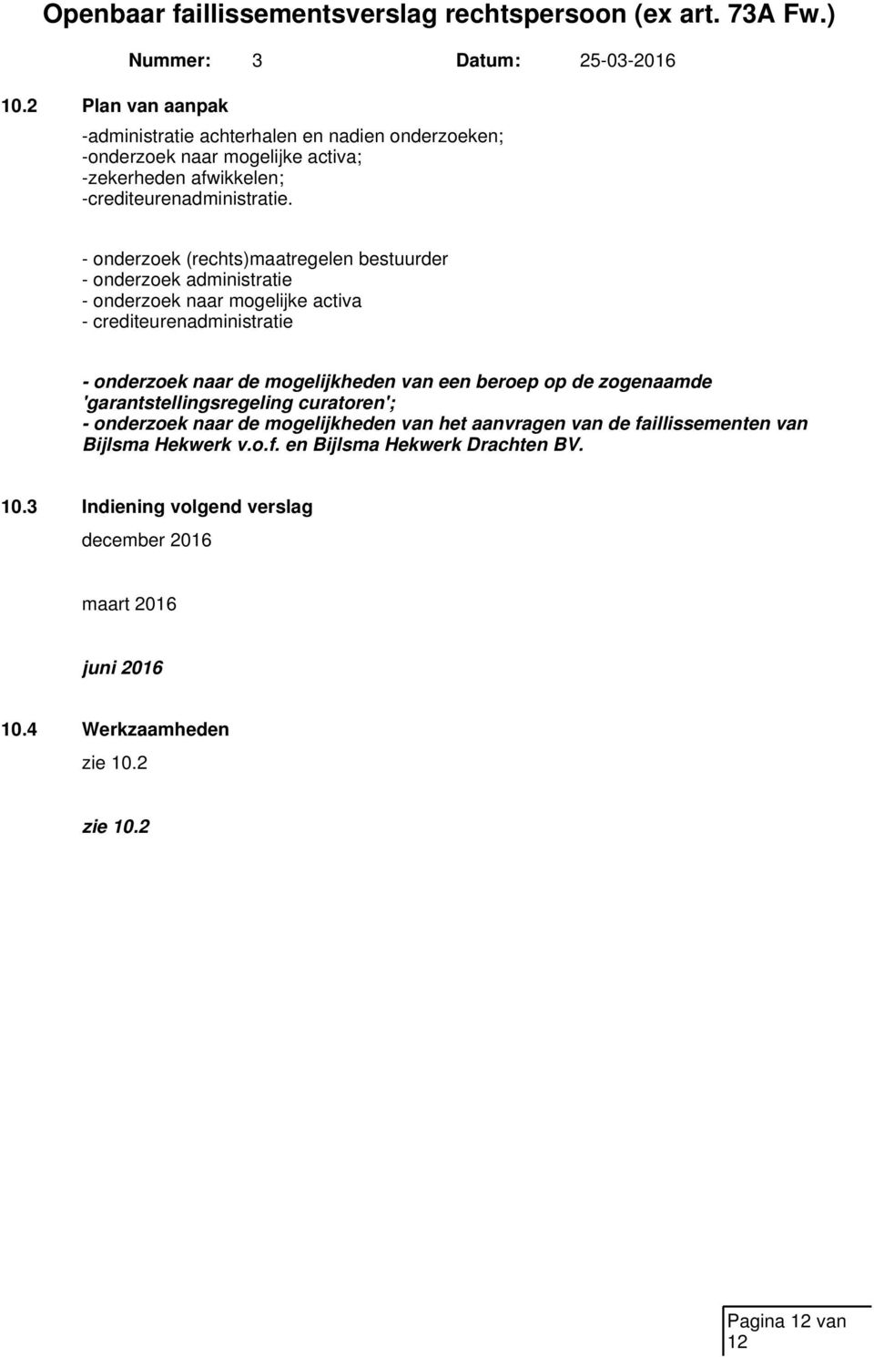 mogelijkheden van een beroep op de zogenaamde 'garantstellingsregeling curatoren'; - onderzoek naar de mogelijkheden van het aanvragen van de faillissementen