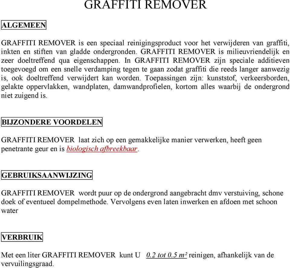 In GRAFFITI REMOVER zijn speciale additieven toegevoegd om een snelle verdamping tegen te gaan zodat graffiti die reeds langer aanwezig is, ook doeltreffend verwijdert kan worden.