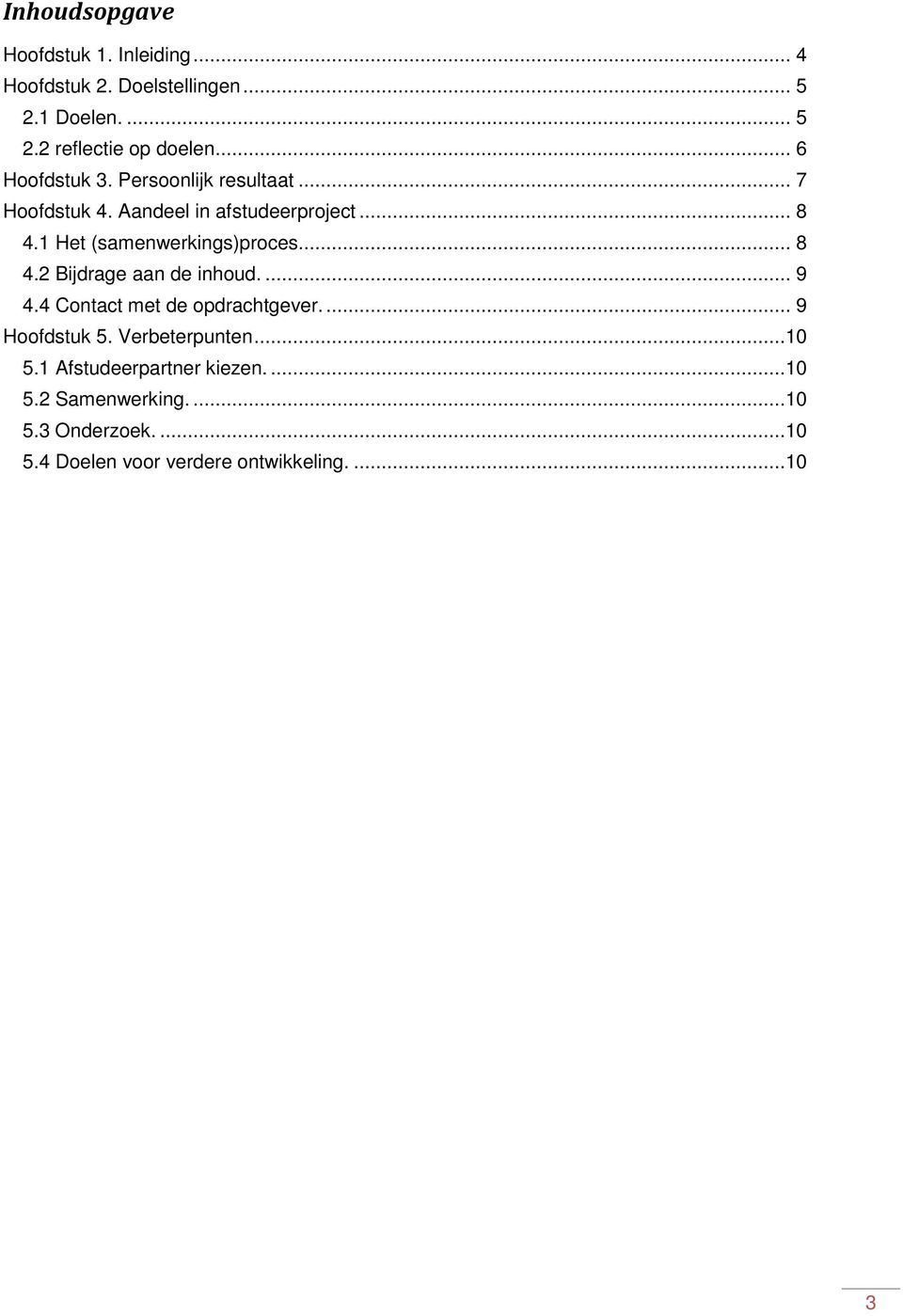 1 Het (samenwerkings)proces... 8 4.2 Bijdrage aan de inhoud.... 9 4.4 Contact met de opdrachtgever.... 9 Hoofdstuk 5.