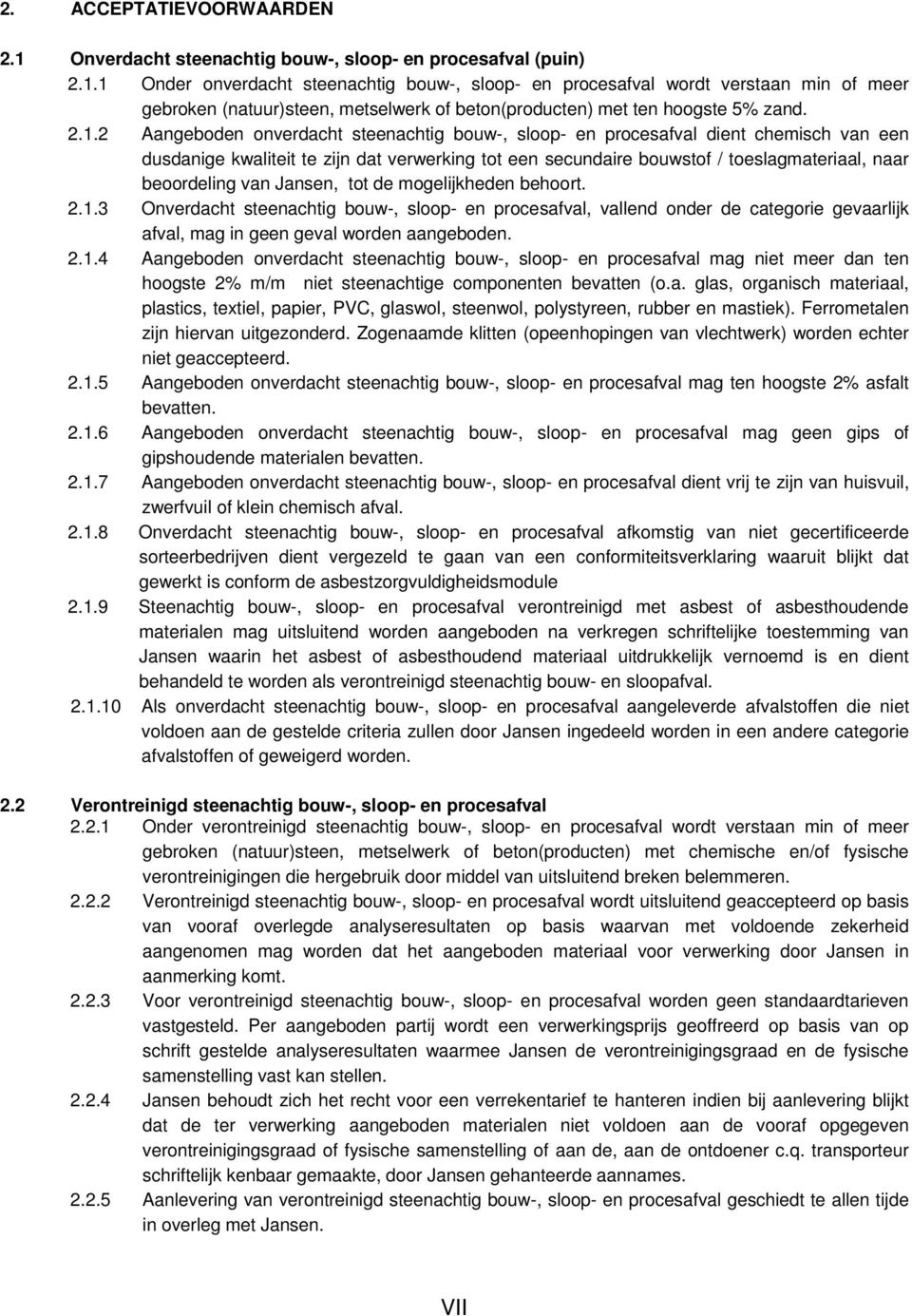 van Jansen, tot de mogelijkheden behoort. 2.1.3 Onverdacht steenachtig bouw-, sloop- en procesafval, vallend onder de categorie gevaarlijk afval, mag in geen geval worden aangeboden. 2.1.4 Aangeboden onverdacht steenachtig bouw-, sloop- en procesafval mag niet meer dan ten hoogste 2% m/m niet steenachtige componenten bevatten (o.