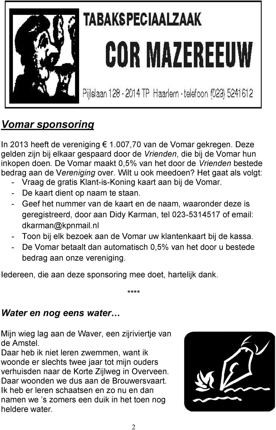 - De kaart dient op naam te staan. - Geef het nummer van de kaart en de naam, waaronder deze is geregistreerd, door aan Didy Karman, tel 023-5314517 of email: dkarman@kpnmail.