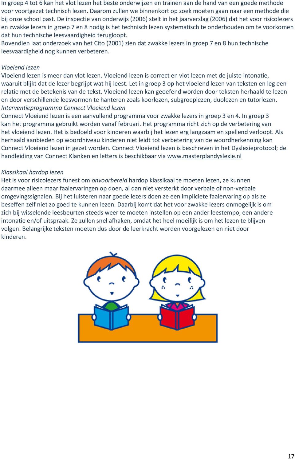 De inspectie van onderwijs (2006) stelt in het jaarverslag (2006) dat het voor risicolezers en zwakke lezers in groep 7 en 8 nodig is het technisch lezen systematisch te onderhouden om te voorkomen