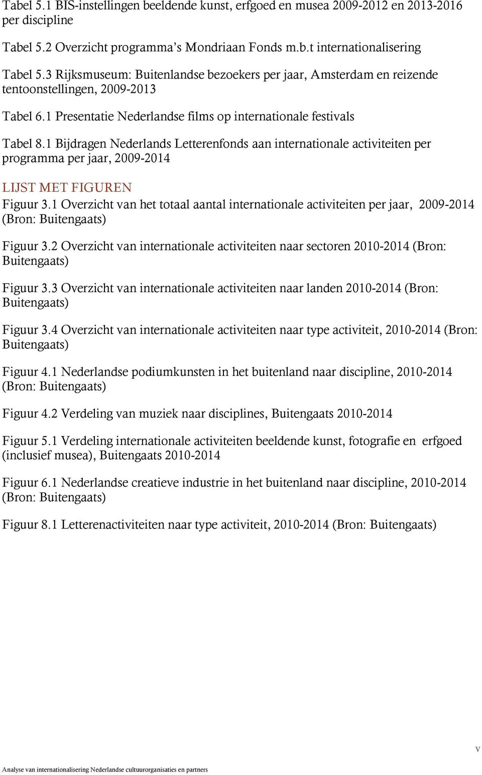 1 Bijdragen Nederlands Letterenfonds aan internationale activiteiten per programma per jaar, 2009-2014 LIJST MET FIGUREN Figuur 3.