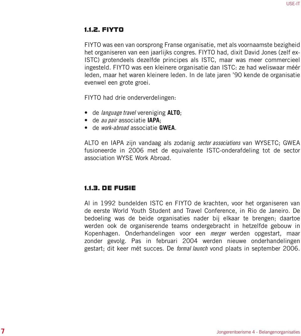 FIYTO was een kleinere organisatie dan ISTC: ze had weliswaar méér leden, maar het waren kleinere leden. In de late jaren 90 kende de organisatie evenwel een grote groei.