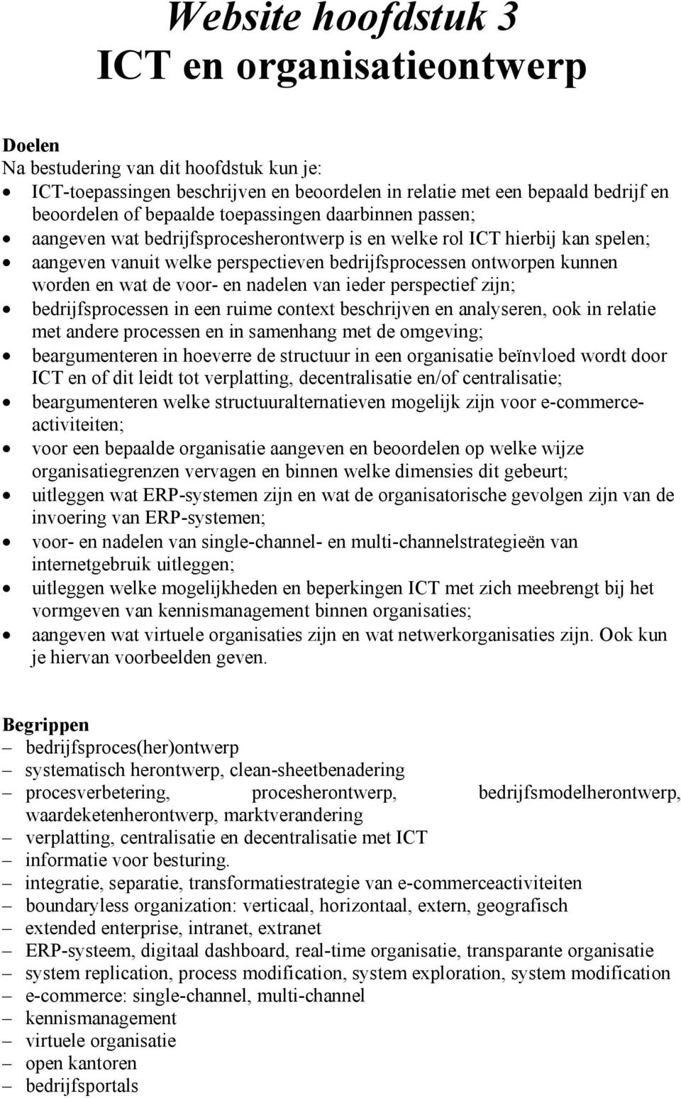 voor- en nadelen van ieder perspectief zijn; bedrijfsprocessen in een ruime context beschrijven en analyseren, ook in relatie met andere processen en in samenhang met de omgeving; beargumenteren in