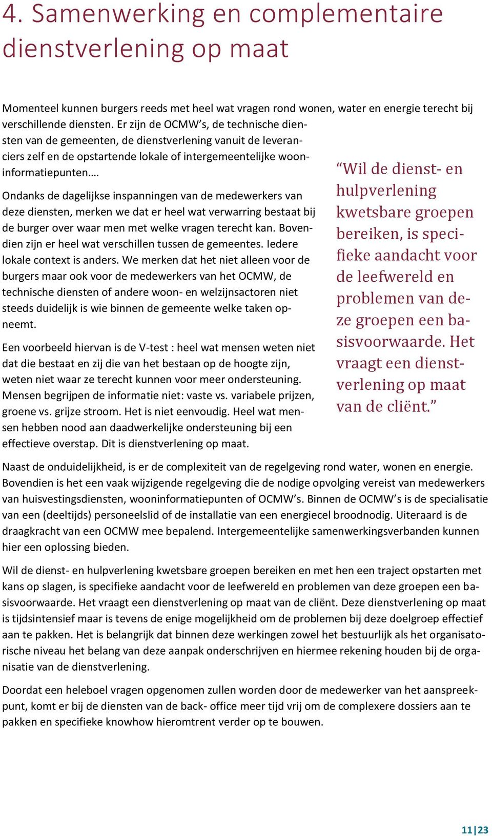 Ondanks de dagelijkse inspanningen van de medewerkers van deze diensten, merken we dat er heel wat verwarring bestaat bij de burger over waar men met welke vragen terecht kan.