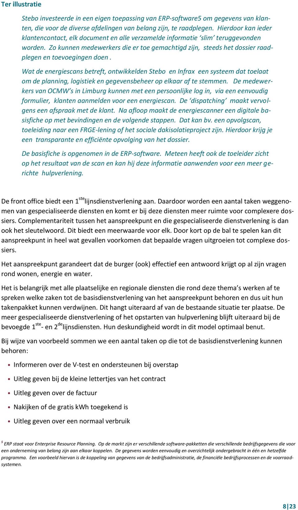 Zo kunnen medewerkers die er toe gemachtigd zijn, steeds het dossier raadplegen en toevoegingen doen.