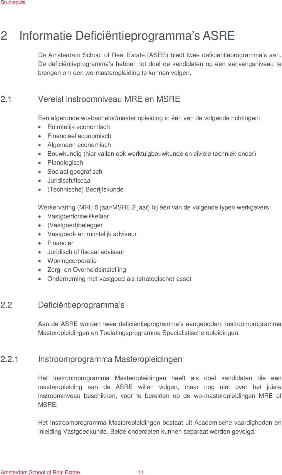 1 Vereist instroomniveau MRE en MSRE Een afgeronde wo-bachelor/master opleiding in één van de volgende richtingen: Ruimtelijk economisch Financieel economisch Algemeen economisch Bouwkundig (hier