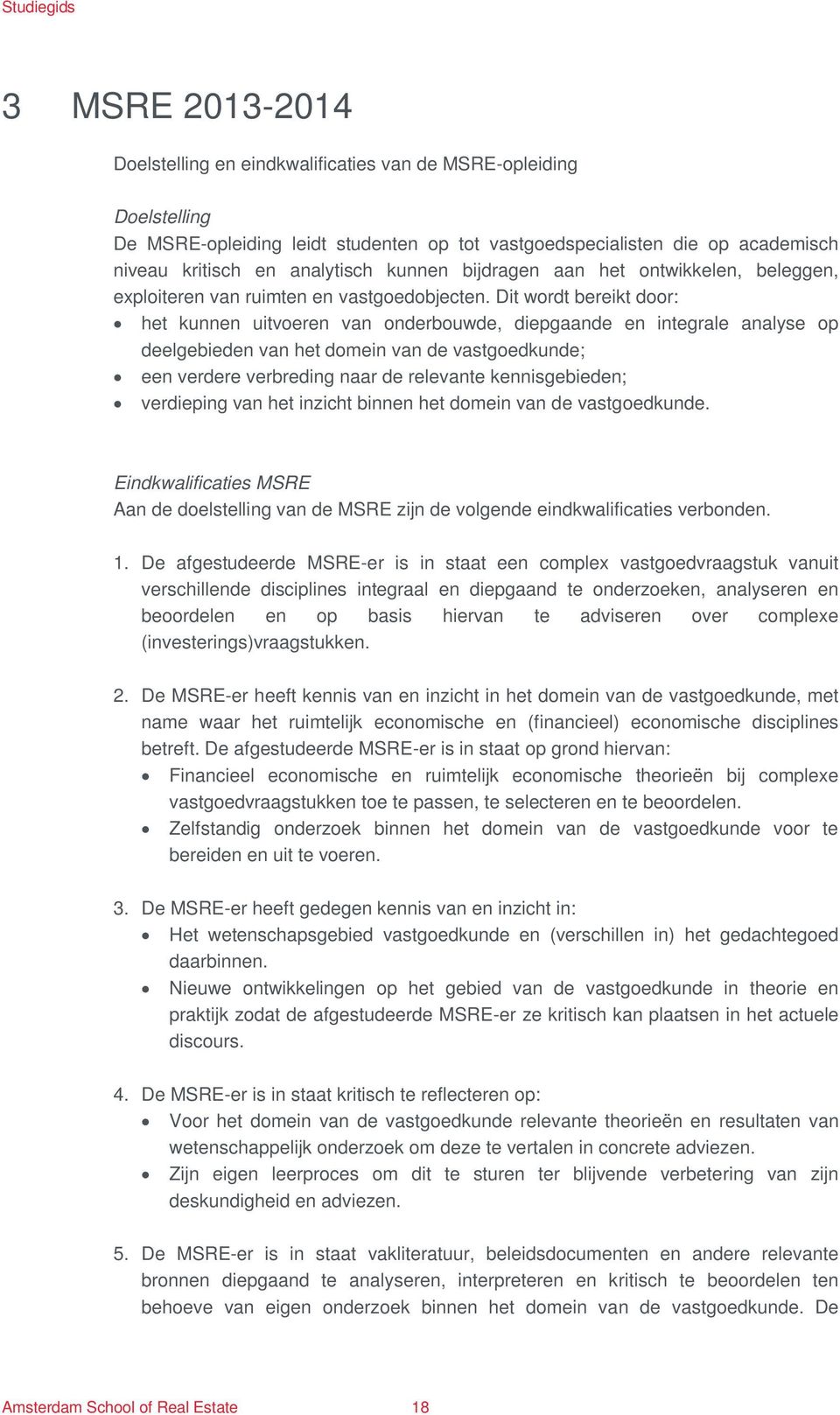 Dit wordt bereikt door: het kunnen uitvoeren van onderbouwde, diepgaande en integrale analyse op deelgebieden van het domein van de vastgoedkunde; een verdere verbreding naar de relevante