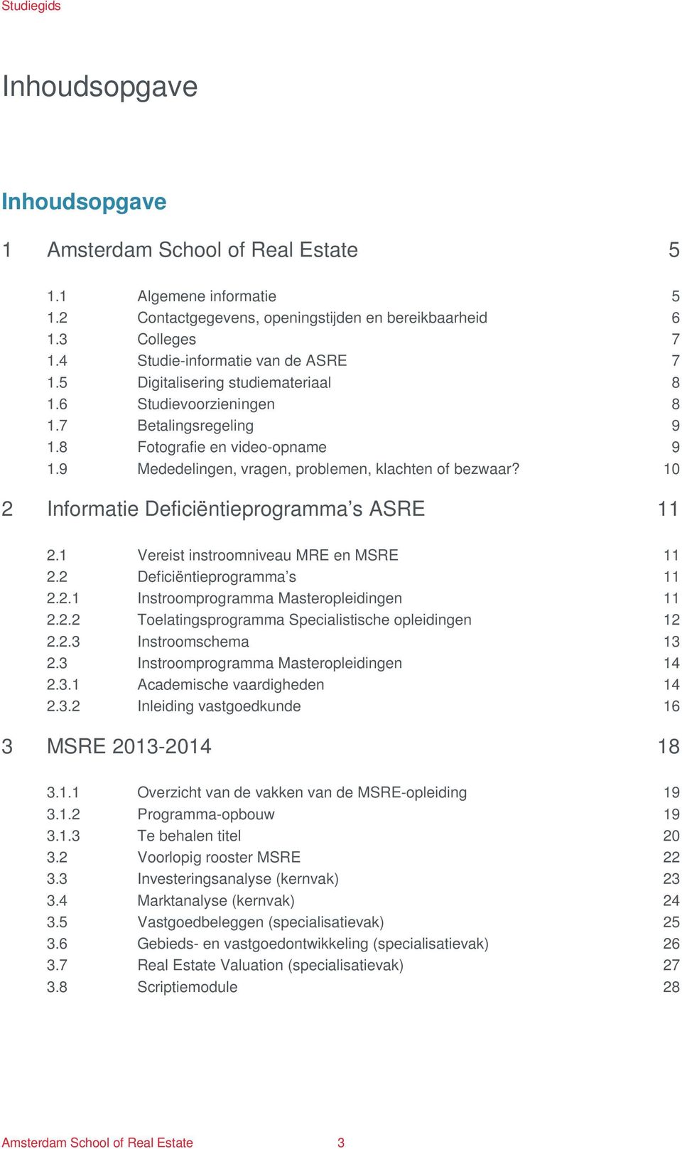 10 2 Informatie Deficiëntieprogramma s ASRE 11 2.1 Vereist instroomniveau MRE en MSRE 11 2.2 Deficiëntieprogramma s 11 2.2.1 Instroomprogramma Masteropleidingen 11 2.2.2 Toelatingsprogramma Specialistische opleidingen 12 2.