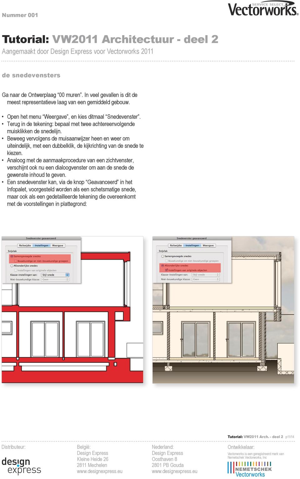 Beweeg vervolgens de muisaanwijzer heen en weer om uiteindelijk, met een dubbelklik, de kijkrichting van de snede te kiezen.