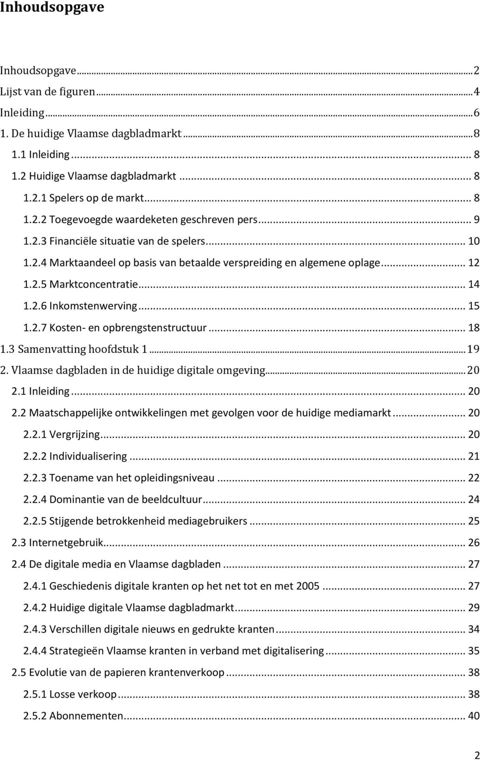 .. 14 1.2.6 Inkomstenwerving... 15 1.2.7 Kosten- en opbrengstenstructuur... 18 1.3 Samenvatting hoofdstuk 1... 19 2. Vlaamse dagbladen in de huidige digitale omgeving... 20 2.