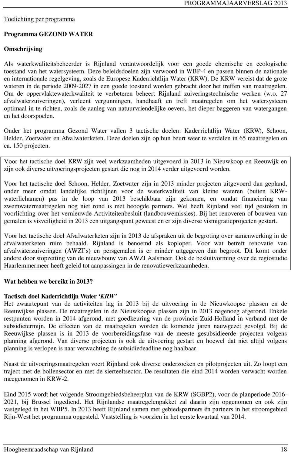 De KRW vereist dat de grote wateren in de periode 2009-2027 in een goede toestand worden gebracht door het treffen van maatregelen.