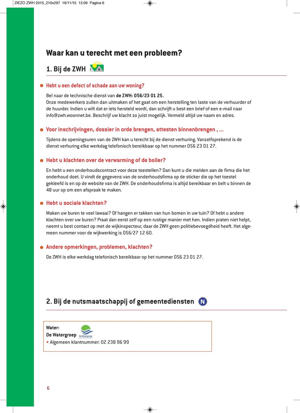 Indien u wilt dat er iets hersteld wordt, dan schrijft u best een brief of een e-mail naar info@zwh.woonnet.be. Beschrijf uw klacht zo juist mogelijk. Vermeld altijd uw naam en adres.