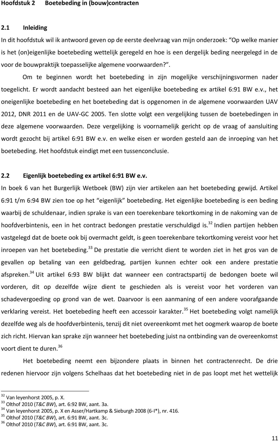 neergelegd in de voor de bouwpraktijk toepasselijke algemene voorwaarden?. Om te beginnen wordt het boetebeding in zijn mogelijke verschijningsvormen nader toegelicht.