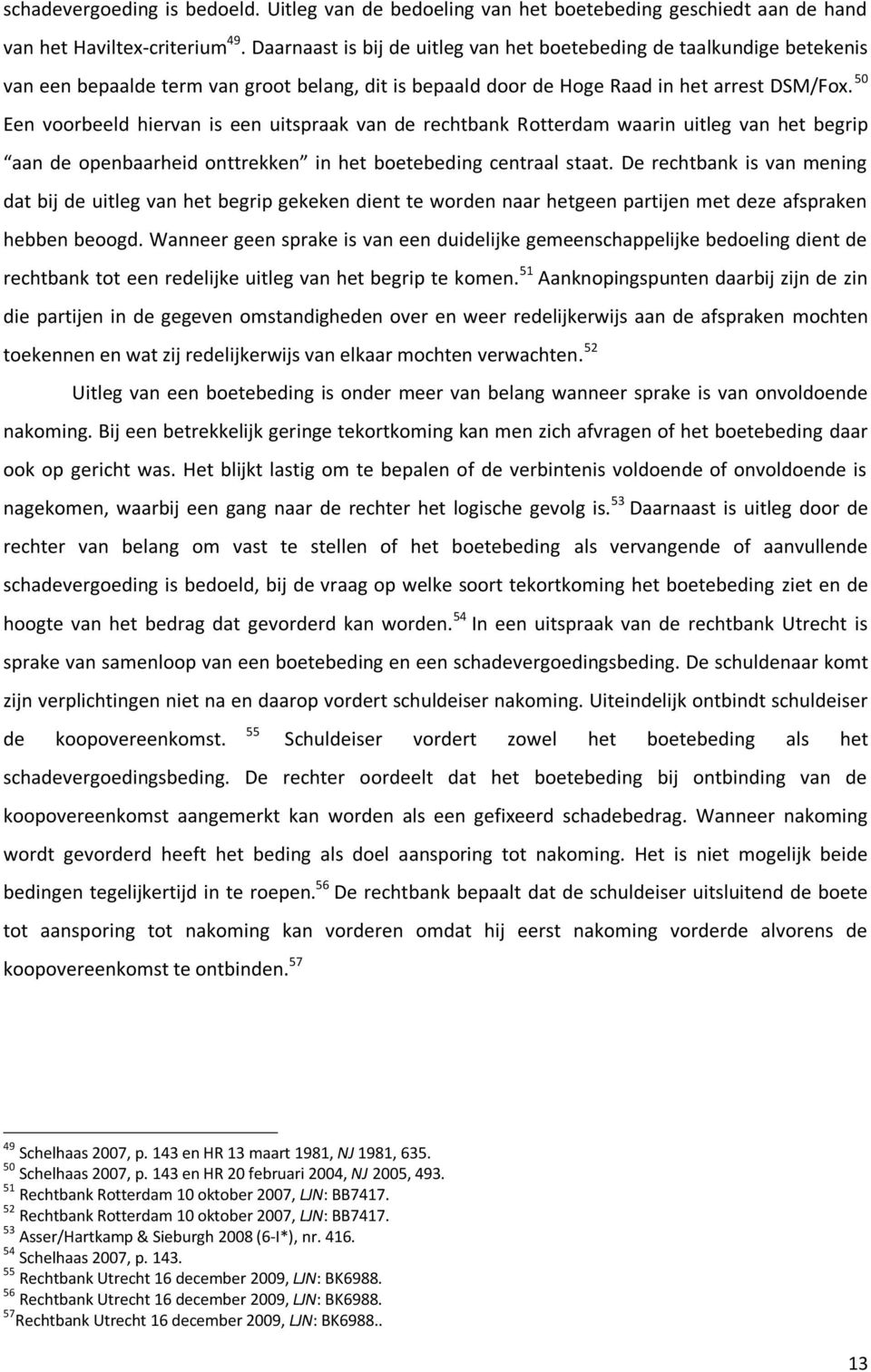 50 Een voorbeeld hiervan is een uitspraak van de rechtbank Rotterdam waarin uitleg van het begrip aan de openbaarheid onttrekken in het boetebeding centraal staat.