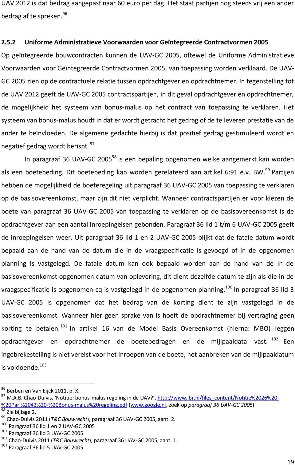 Contractvormen 2005, van toepassing worden verklaard. De UAV- GC 2005 zien op de contractuele relatie tussen opdrachtgever en opdrachtnemer.