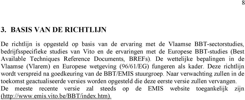 De wettelijke bepalingen in de Vlaamse (Vlarem) en Europese wetgeving (96/61/EG) fungeren als kader.