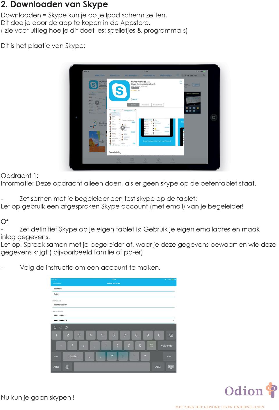 - Zet samen met je begeleider een test skype op de tablet: Let op gebruik een afgesproken Skype account (met email) van je begeleider!