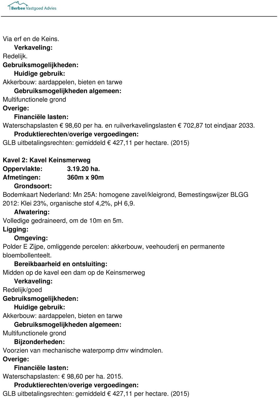 en ruilverkavelingslasten 702,87 tot eindjaar 2033. Produktierechten/overige vergoedingen: GLB uitbetalingsrechten: gemiddeld 427,11 per hectare. (2015) Kavel 2: Kavel Keinsmerweg Oppervlakte: 3.19.