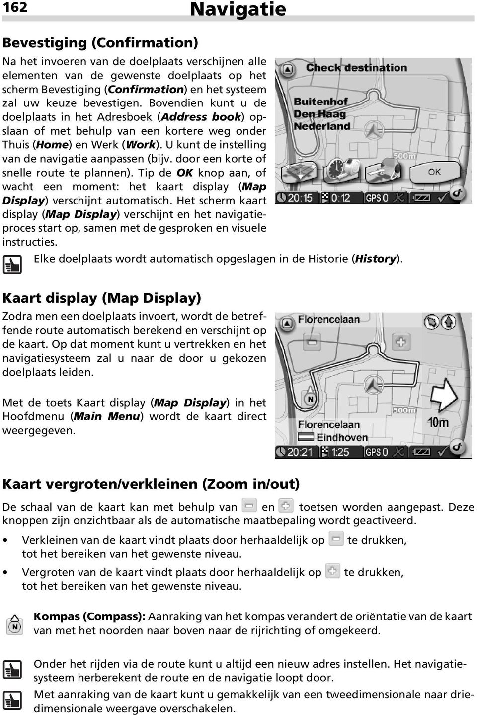 U kunt de instelling van de navigatie aanpassen (bijv. door een korte of snelle route te plannen). Tip de OK knop aan, of wacht een moment: het kaart display (Map Display) verschijnt automatisch.