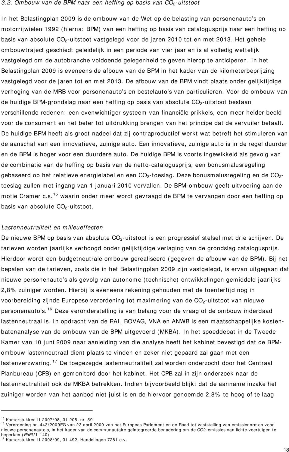 Het gehele ombouwtraject geschiedt geleidelijk in een periode van vier jaar en is al volledig wettelijk vastgelegd om de autobranche voldoende gelegenheid te geven hierop te anticiperen.