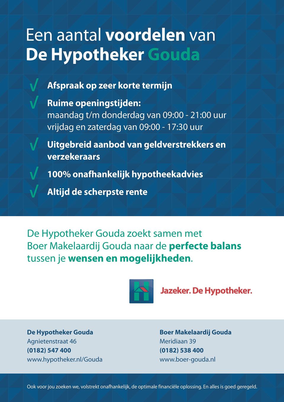 zoekt samen met Boer Makelaardij Gouda naar de perfecte balans tussen je wensen en mogelijkheden. De Hypotheker Gouda Agnietenstraat 46 (0182) 547 400 www.