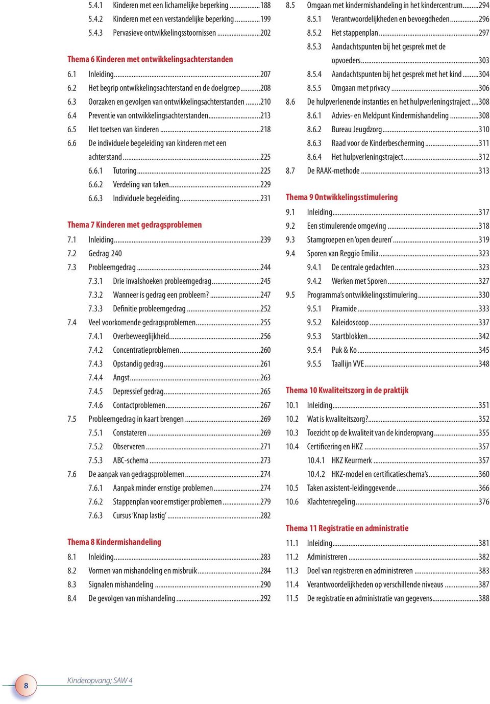 4 Preventie van ontwikkelingsachterstanden...213 6.5 Het toetsen van kinderen...218 6.6 De individuele begeleiding van kinderen met een achterstand...225 6.6.1 Tutoring...225 6.6.2 Verdeling van taken.