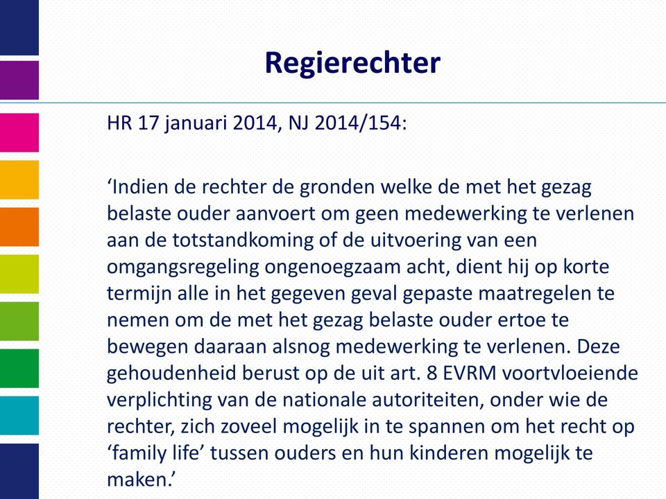 de met het gezag belaste ouder ertoe te bewegen daaraan alsnog medewerking te verlenen. Deze gehoudenheid berust op de uit art.