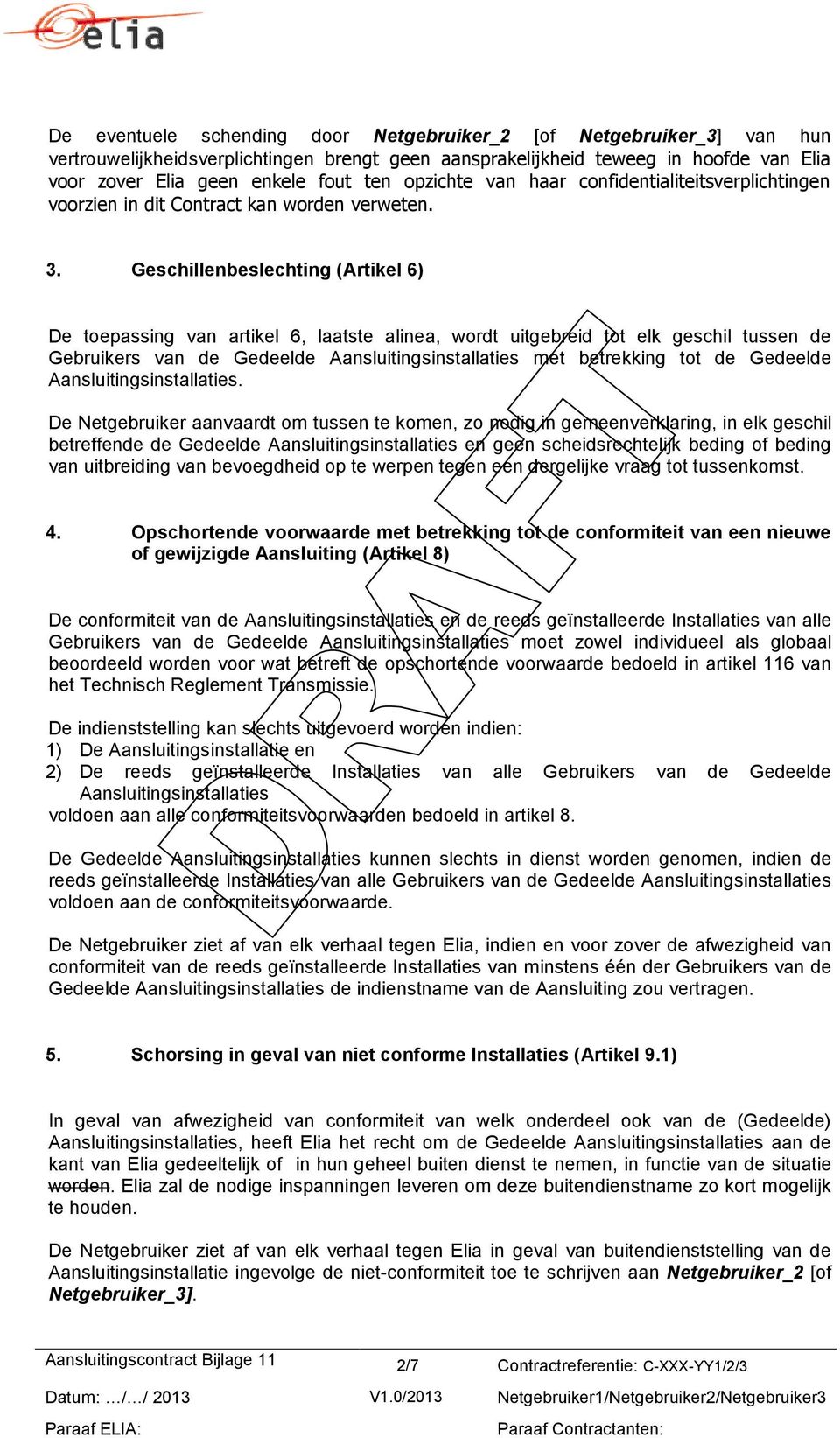 Geschillenbeslechting (Artikel 6) De toepassing van artikel 6, laatste alinea, wordt uitgebreid tot elk geschil tussen de Gebruikers van de Gedeelde Aansluitingsinstallaties met betrekking tot de