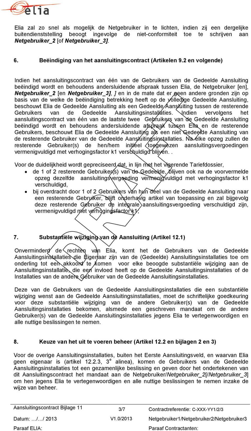 2 en volgende) Indien het aansluitingscontract van één van de Gebruikers van de Gedeelde Aansluiting beëindigd wordt en behoudens andersluidende afspraak tussen Elia, de Netgebruiker [en],