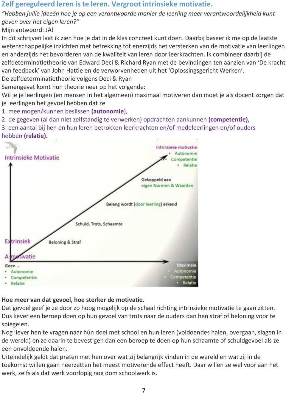 Daarbij baseer ik me op de laatste wetenschappelijke inzichten met betrekking tot enerzijds het versterken van de motivatie van leerlingen en anderzijds het bevorderen van de kwaliteit van leren door