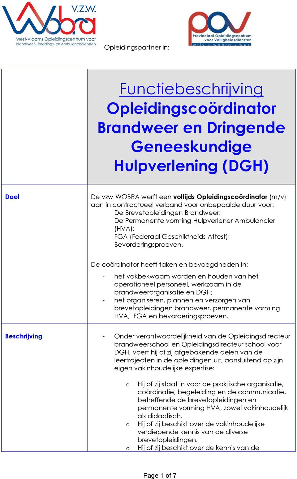 De cördinatr heeft taken en bevegdheden in: - het vakbekwaam wrden en huden van het peratineel persneel, werkzaam in de brandweerrganisatie en DGH; - het rganiseren, plannen en verzrgen van