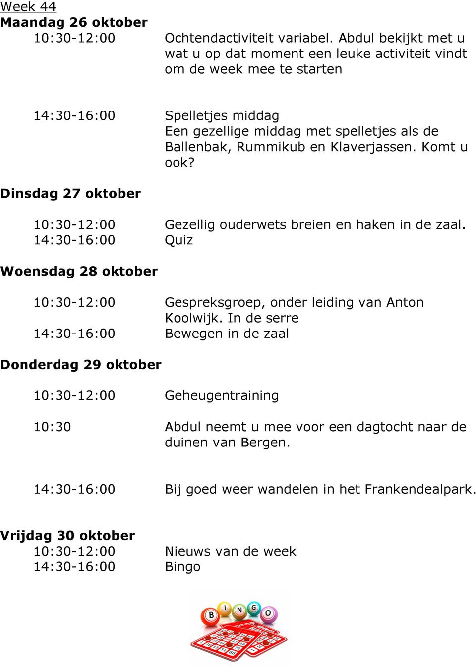 14:30-16:00 Quiz Woensdag 28 oktober 10:30-12:00 Gespreksgroep, onder leiding van Anton Koolwijk.