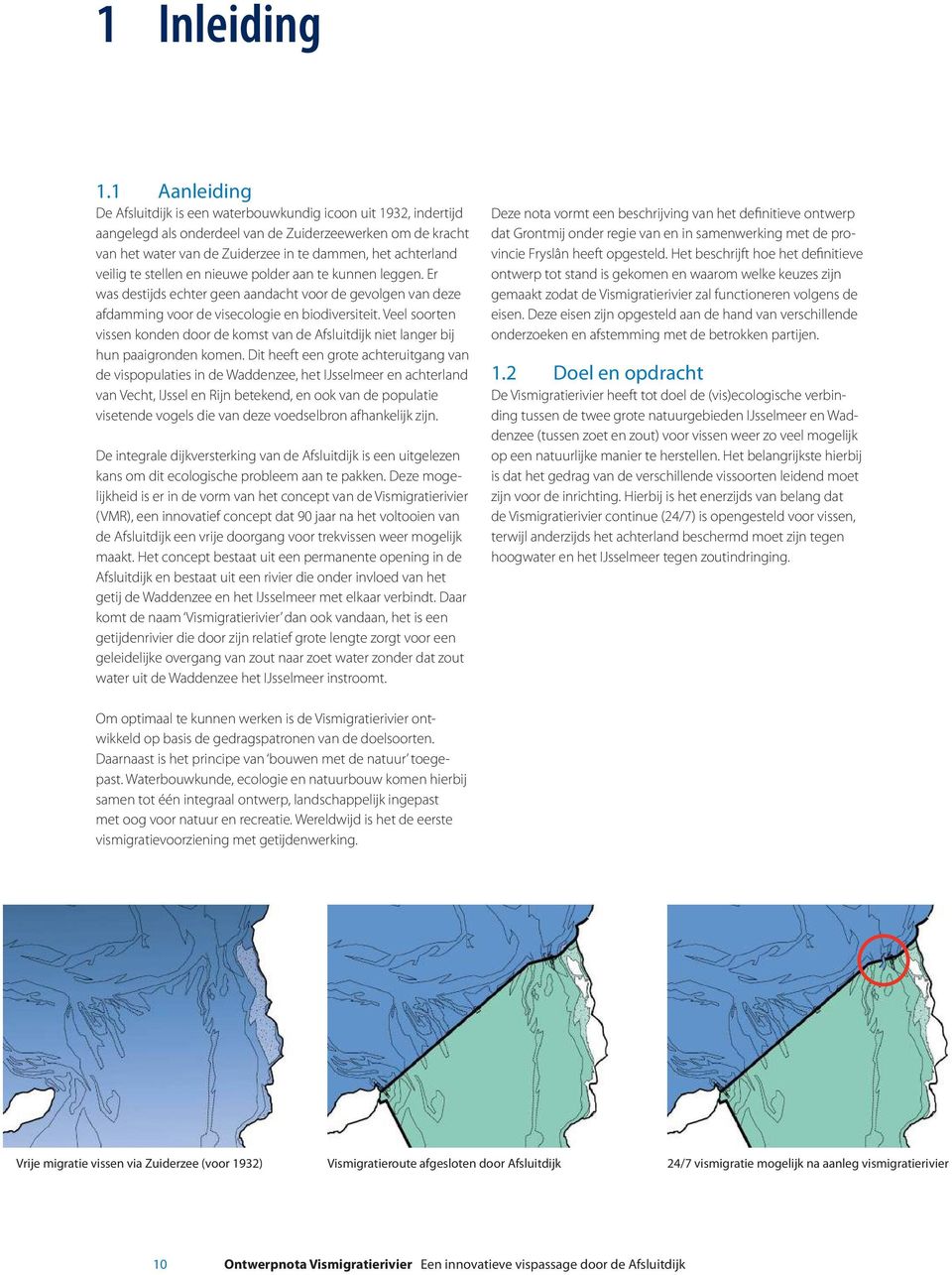 veilig te stellen en nieuwe polder aan te kunnen leggen. Er was destijds echter geen aandacht voor de gevolgen van deze afdamming voor de visecologie en biodiversiteit.