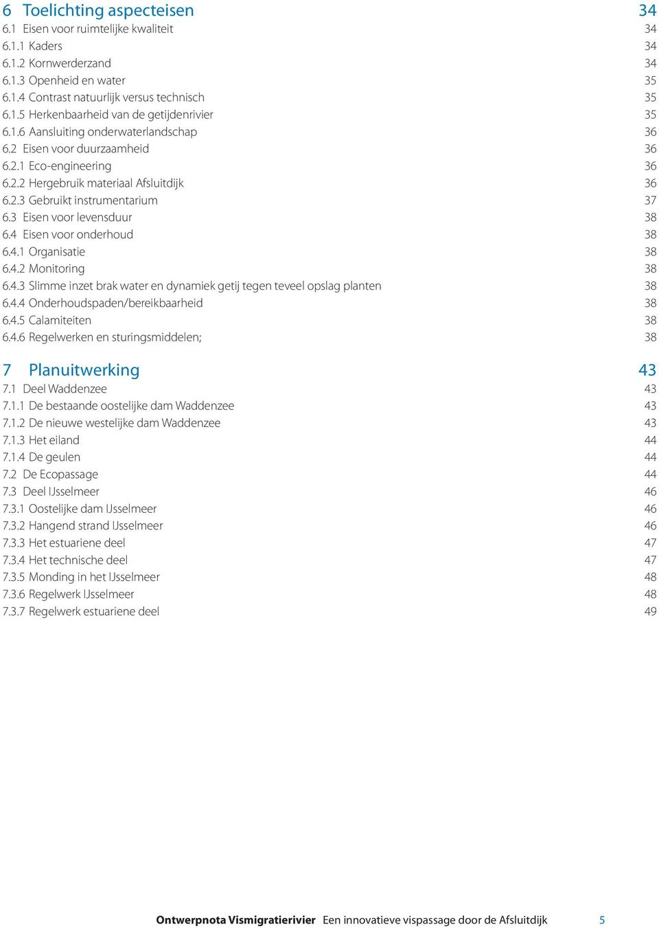 3 Eisen voor levensduur 38 6.4 Eisen voor onderhoud 38 6.4.1 Organisatie 38 6.4.2 Monitoring 38 6.4.3 Slimme inzet brak water en dynamiek getij tegen teveel opslag planten 38 6.4.4 Onderhoudspaden/bereikbaarheid 38 6.