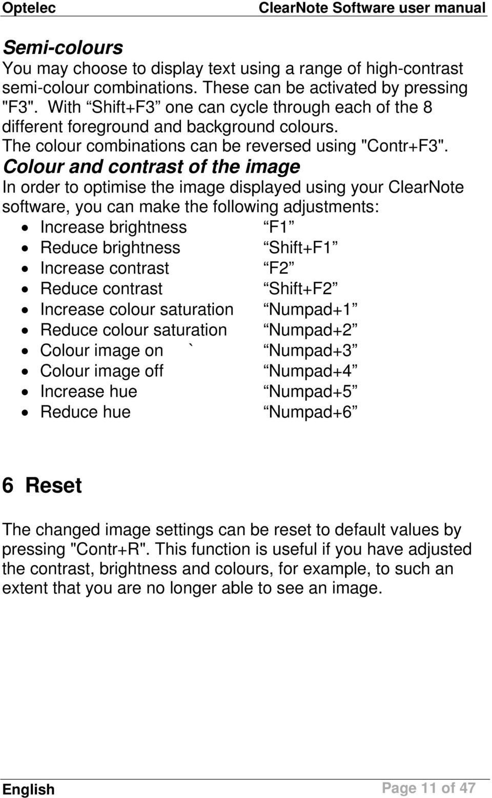 Colour and contrast of the image In order to optimise the image displayed using your ClearNote software, you can make the following adjustments: Increase brightness F1 Reduce brightness Shift+F1