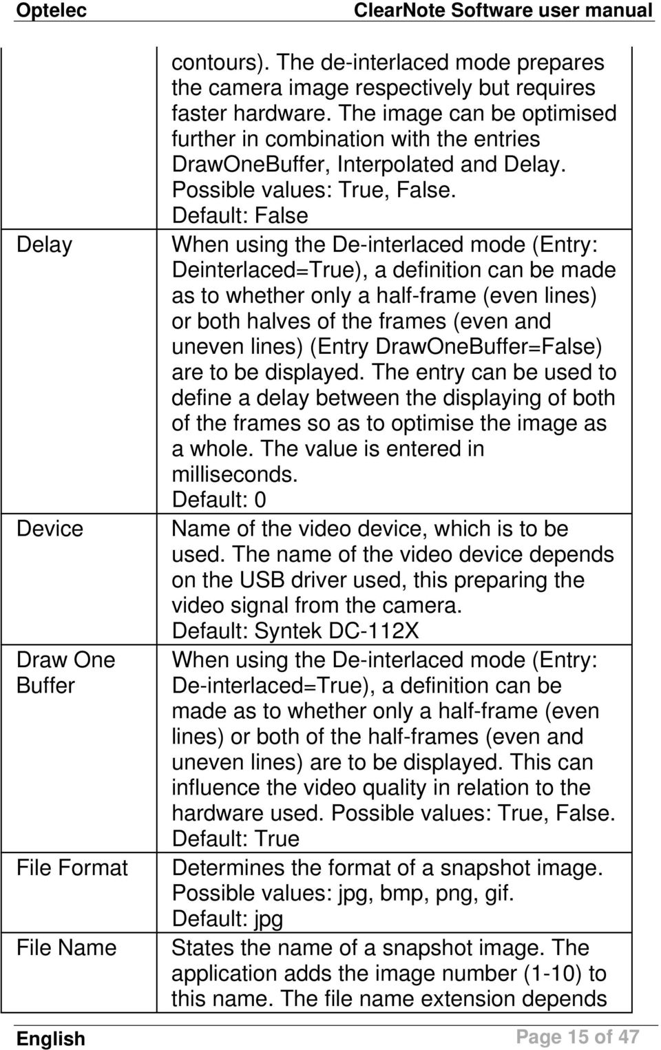 Default: False When using the De-interlaced mode (Entry: Deinterlaced=True), a definition can be made as to whether only a half-frame (even lines) or both halves of the frames (even and uneven lines)