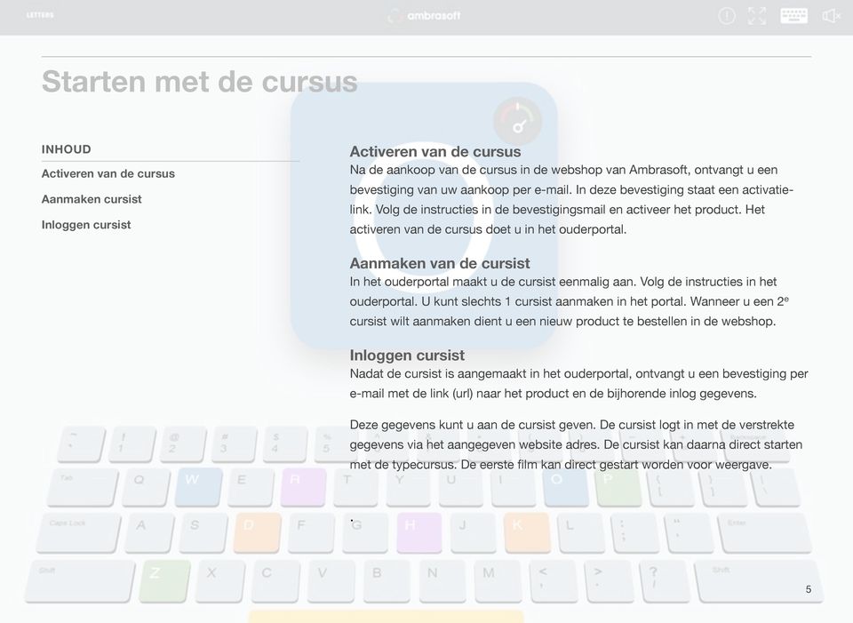 Aanmaken van de cursist In het ouderportal maakt u de cursist eenmalig aan. Volg de instructies in het ouderportal. U kunt slechts 1 cursist aanmaken in het portal.