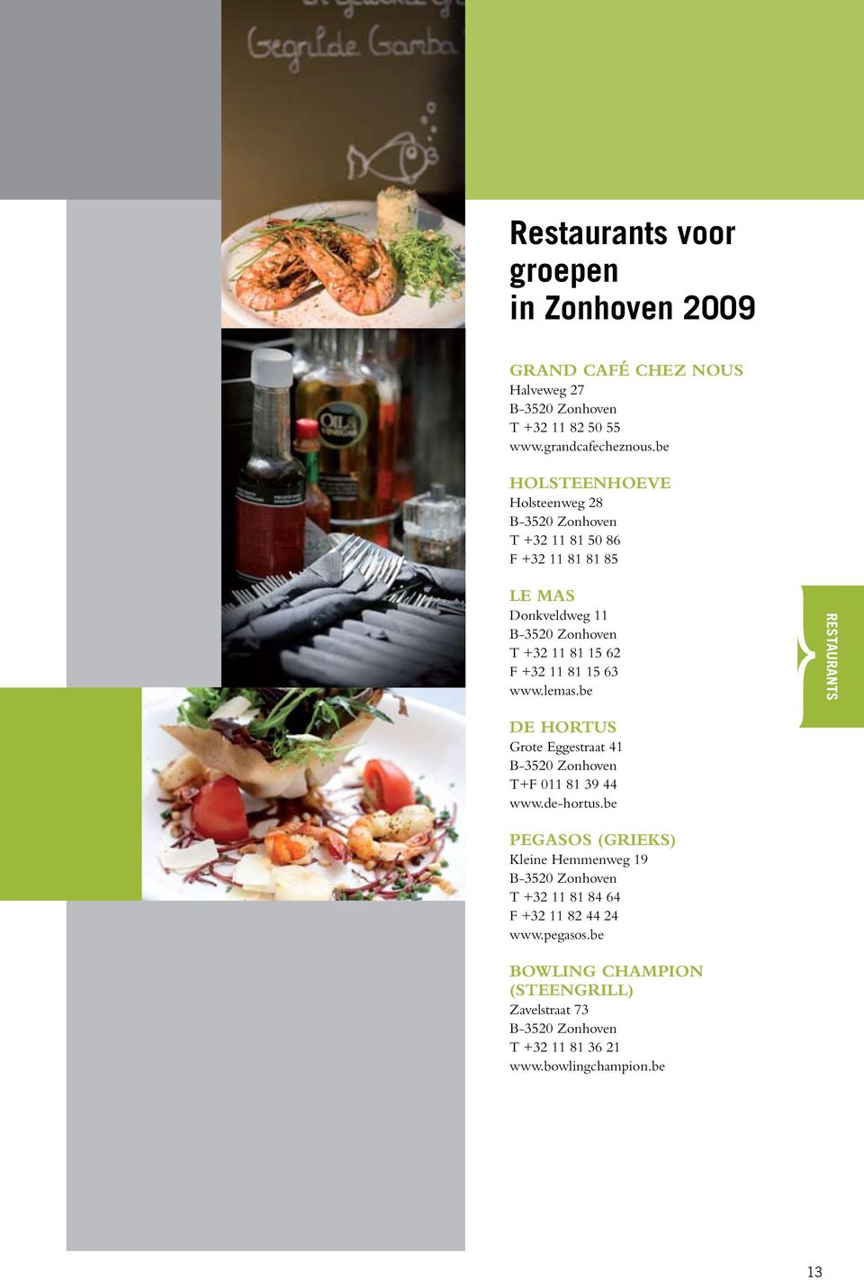 81 15 63 www.lemas.be restaurants De Hortus Grote Eggestraat 41 B-3520 Zonhoven T+F 011 81 39 44 www.de-hortus.