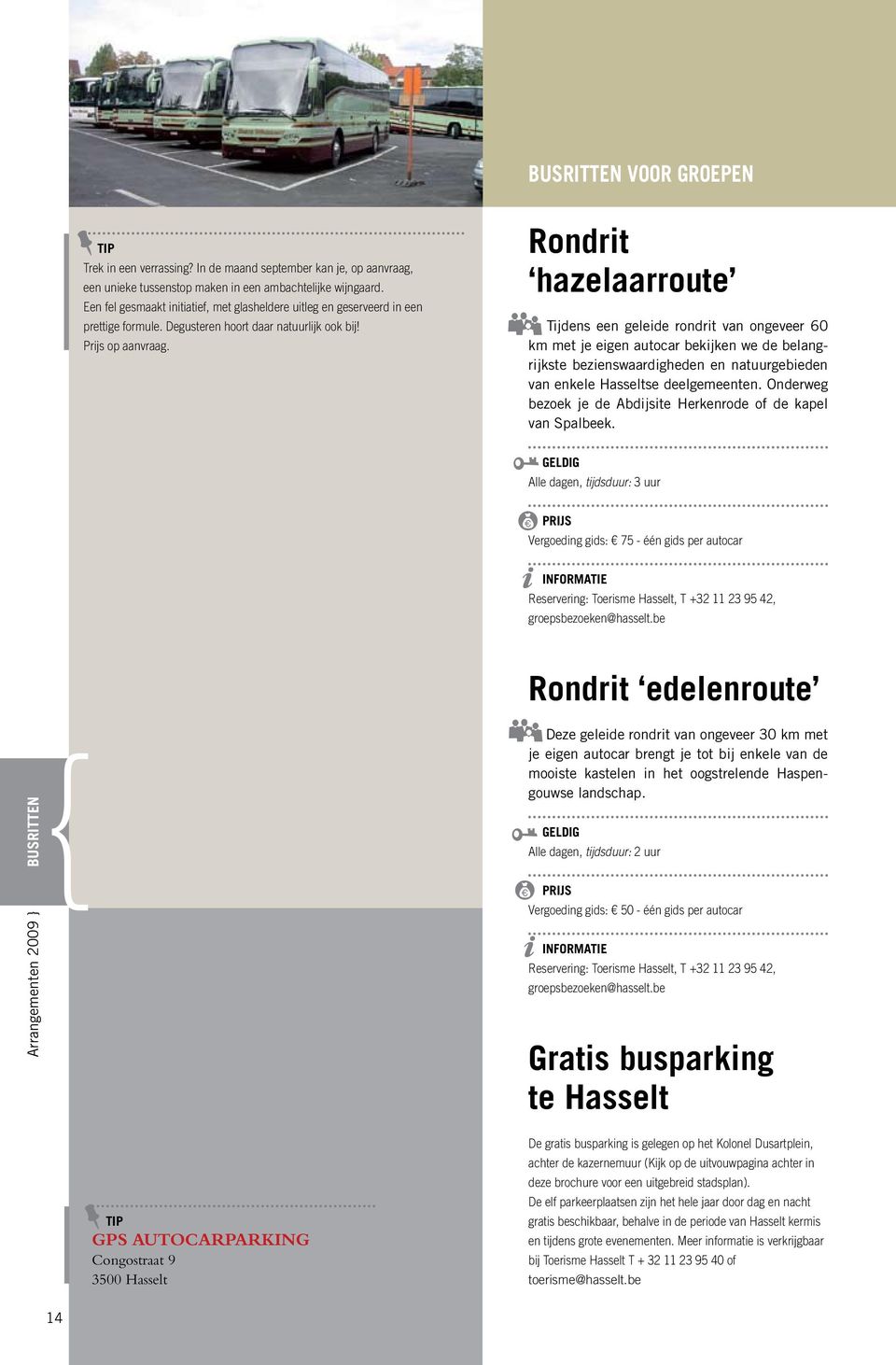 Rondrit hazelaarroute Tijdens een geleide rondrit van ongeveer 60 km met je eigen autocar bekijken we de belangrijkste bezienswaardigheden en natuurgebieden van enkele Hasseltse deelgemeenten.