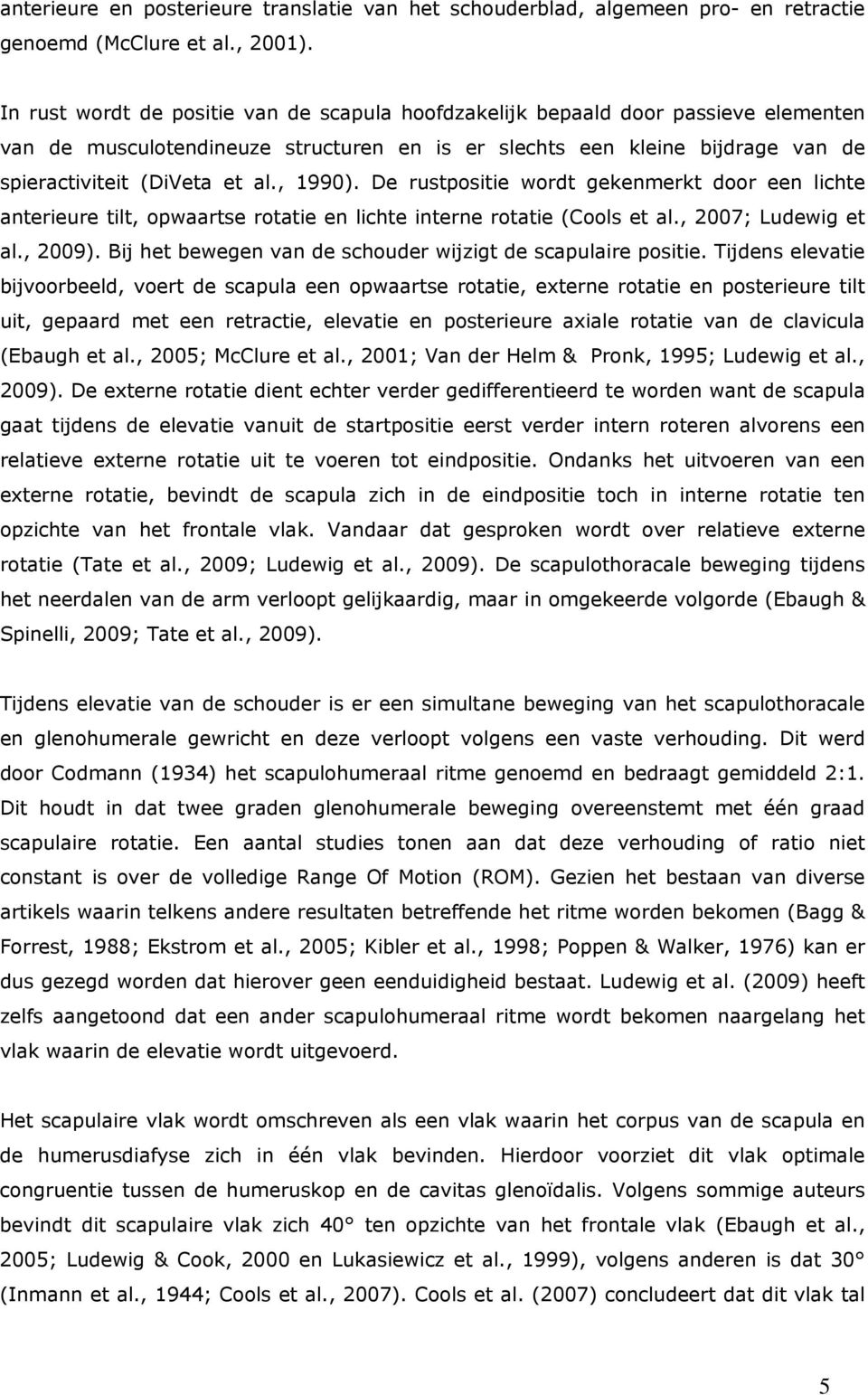 , 1990). De rustpositie wordt gekenmerkt door een lichte anterieure tilt, opwaartse rotatie en lichte interne rotatie (Cools et al., 2007; Ludewig et al., 2009).