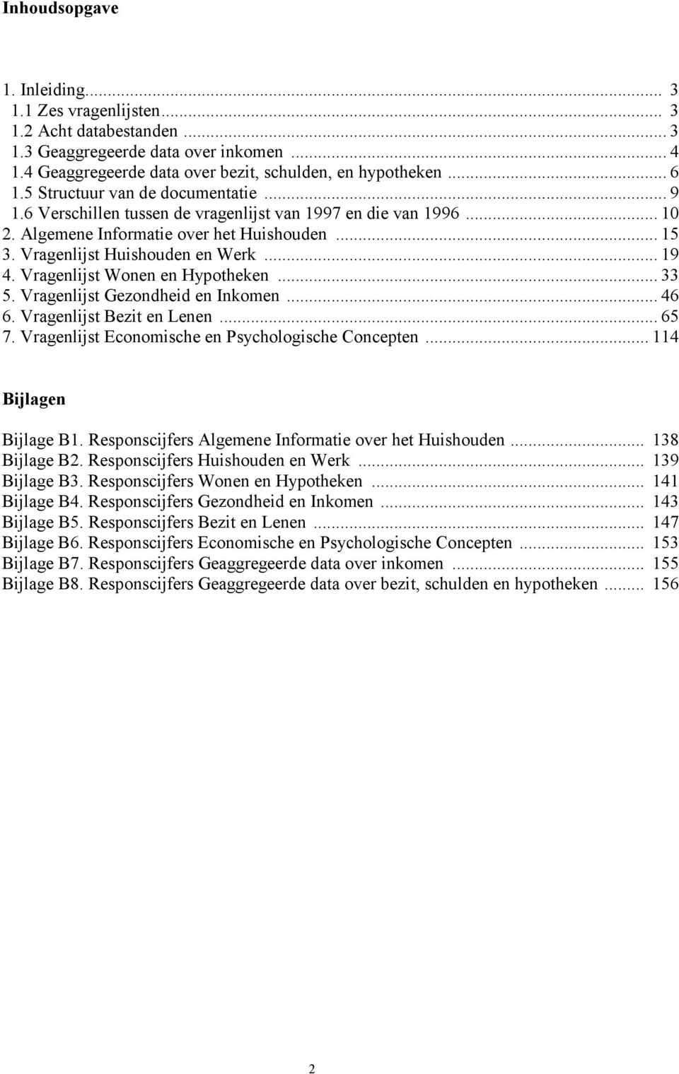 Vragenlijst Wonen en Hypotheken... 33 5. Vragenlijst Gezondheid en Inkomen... 46 6. Vragenlijst Bezit en Lenen... 65 7. Vragenlijst Economische en Psychologische Concepten... 114 Bijlagen Bijlage B1.