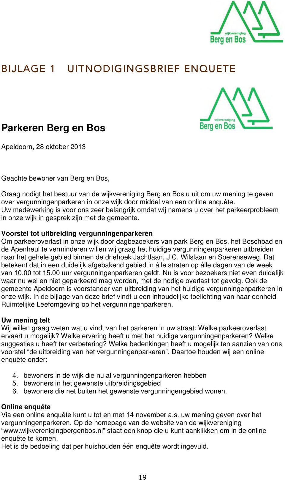 Uw medewerking is voor ons zeer belangrijk omdat wij namens u over het parkeerprobleem in onze wijk in gesprek zijn met de gemeente.