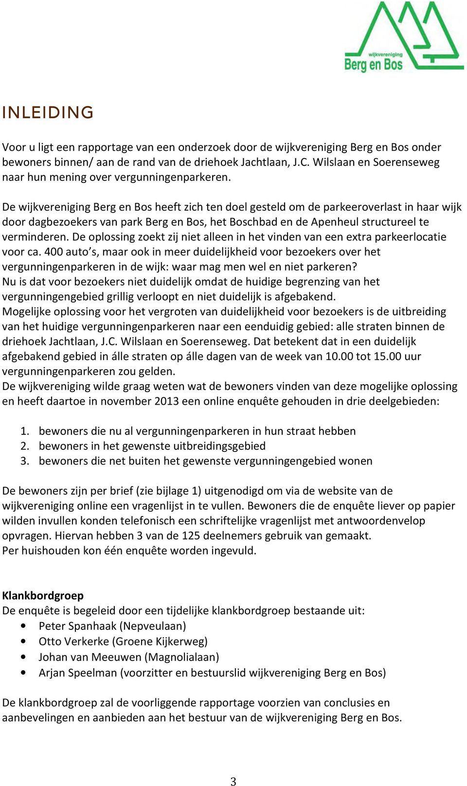 De wijkvereniging Berg en Bos heeft zich ten doel gesteld om de parkeeroverlast in haar wijk door dagbezoekers van park Berg en Bos, het Boschbad en de Apenheul structureel te verminderen.