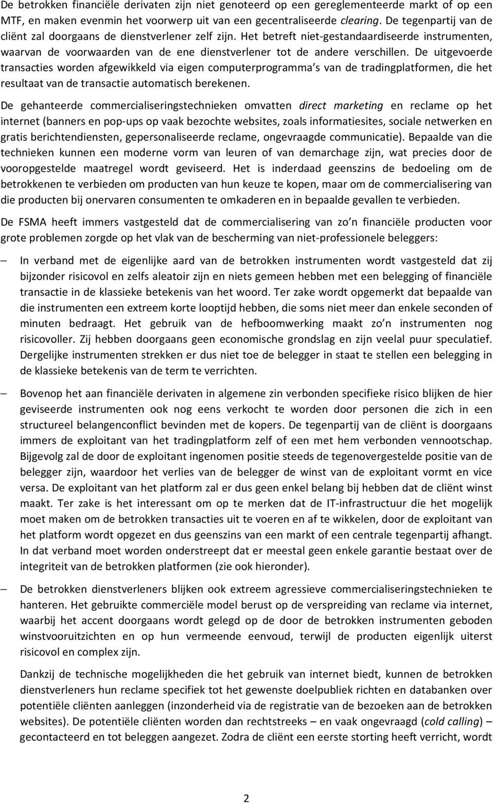 De uitgevoerde transacties worden afgewikkeld via eigen computerprogramma s van de tradingplatformen, die het resultaat van de transactie automatisch berekenen.