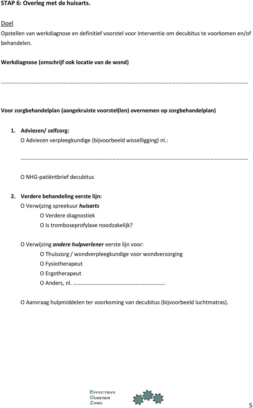 Adviezen/ zelfzorg: O Adviezen verpleegkundige (bijvoorbeeld wisselligging) nl.:. O NHG-patiëntbrief decubitus 2.