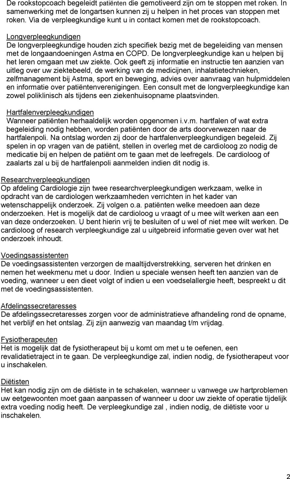 Longverpleegkundigen De longverpleegkundige houden zich specifiek bezig met de begeleiding van mensen met de longaandoeningen Astma en COPD.